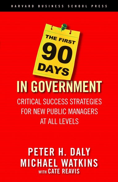 Peter H. Daly, Michael Watkins, Cate Reavis - First 90 Days in Government, Inbunden