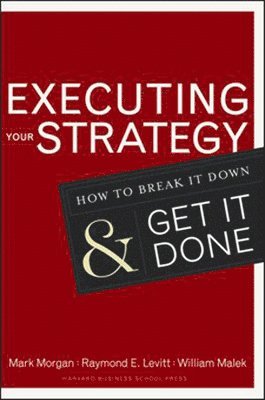 Executing Your Strategy : How to Break It Down and Get It Done 1