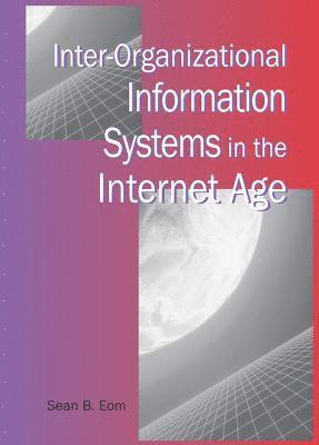 Sean B. Eom, Sean B. Eom - Inter-Organizational Information Systems in the Internet Age, Inbunden