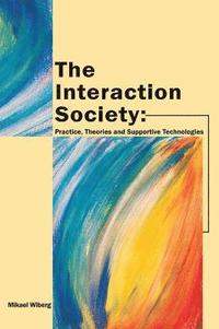 bokomslag The Interaction Society: Practice, Theories and Supportive Technologies