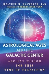bokomslag Astrological Ages and the Galactic Center: Ancient Wisdom for This Time of Transition