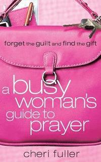 bokomslag A Busy Woman's Guide to Prayer