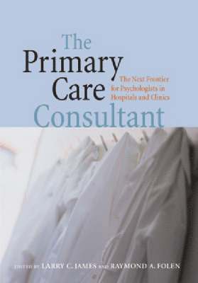 Larry C. James, Larry C James - The Primary Care Consultant: The Next Frontier for Psychologists in Hospitals and Clinics, Inbunden