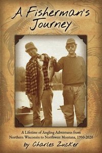 bokomslag A Fisherman's Journey: A Lifetime of Angling Adventures from Northern Wisconsin to Northwest Montana, 1950 - 2020