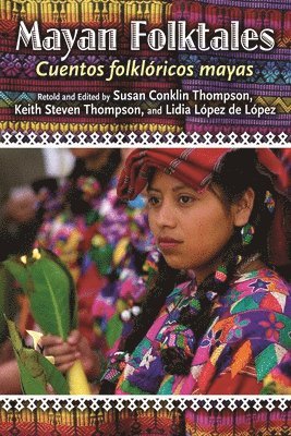 Susan A. Thompson, Keith S. Thompson, Lidia Lopez - Mayan Folktales, Cuentos folklóricos mayas, Inbunden