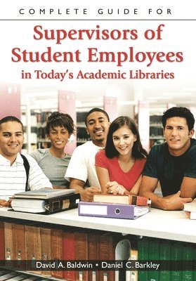 Complete Guide for Supervisors of Student Employees in Today's Academic Libraries 1