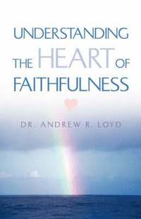 bokomslag Understanding The Heart of Faithfulness