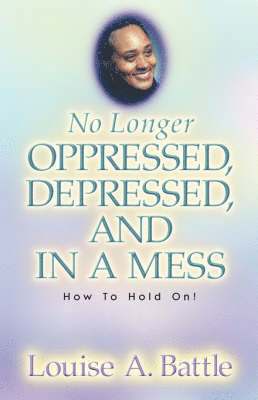 No Longer Oppressed, Depressed, and in a Mess!