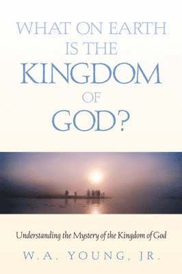 What on Earth is the Kingdom of God? 1