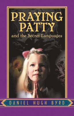 Daniel Hugh Byrd - Praying Patty and the Secret Languages, Inbunden
