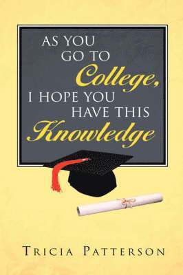 Tricia Patterson - As You Go to College, I hope You Have This Knowledge, Häftad