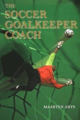 Maarten Arts - Soccer Goalkeeper Coach, Häftad