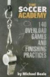 bokomslag The Soccer Academy: 140 Overload Games and Finishing Practices