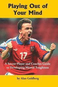 bokomslag Playing Out of Your Mind: A Soccer Player and Coaches Guide to Developing Mental Toughness