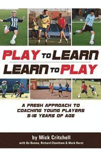bokomslag Play to Learn - Learn to Play: A Fresh Approach to Coaching Young Players 5-16 Years Old