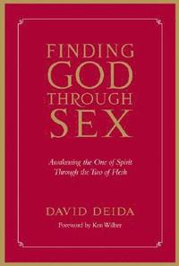 bokomslag Finding God Through Sex: Awakening the One of Spirit Through the Two of Flesh