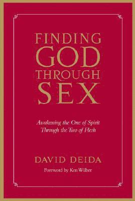 David Deida - Finding God Through Sex: Awakening the One of Spirit Through the Two of Flesh, Häftad