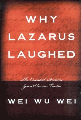 Why Lazarus Laughed: The Essential Doctrine, Zen--Advaita--Tantra