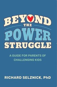 bokomslag Beyond the Power Struggle: A Guide for Parents of Challenging Kids