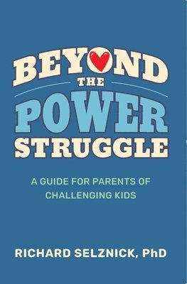 Beyond the Power Struggle: A Guide for Parents of Challenging Kids 1