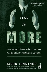 bokomslag Less Is More: How Great Companies Improve Productivity without Layoffs