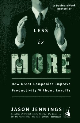 bokomslag Less Is More: How Great Companies Improve Productivity without Layoffs