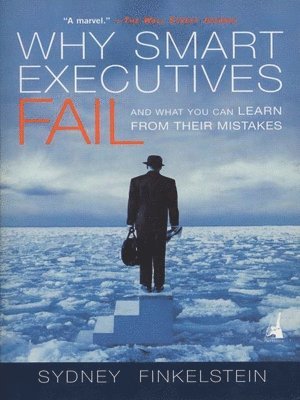 Sydney Finkelstein - Why Smart Executives Fail: And What You Can Learn from Their Mistakes, Häftad
