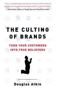 bokomslag The Culting of Brands: Turn Your Customers into True Believers