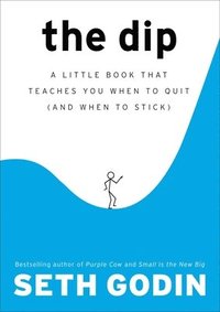 bokomslag The Dip: A Little Book That Teaches You When to Quit (and When to Stick)