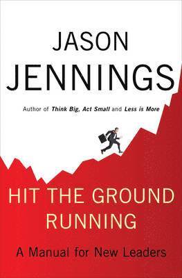 Jason Jennings - Hit the Ground Running: A Manual for New Leaders, Inbunden