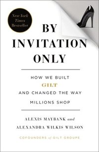 bokomslag By Invitation Only: How We Built Gilt and Changed the Way Millions Shop