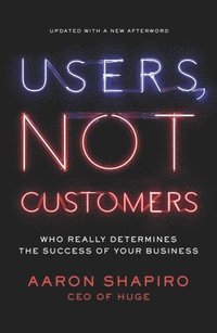 bokomslag Users, Not Customers: Who Really Determines the Success of Your Business