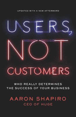 Aaron Shapiro - Users, Not Customers: Who Really Determines the Success of Your Business, Häftad