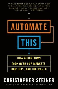 bokomslag Automate This: How Algorithms Took Over Our Markets, Our Jobs, and the World
