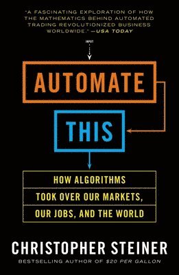 bokomslag Automate This: How Algorithms Took Over Our Markets, Our Jobs, and the World
