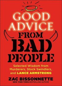 bokomslag Good Advice from Bad People: Selected Wisdom from Murderers, Stock Swindlers, and Lance Armstrong