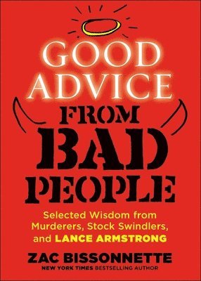 bokomslag Good Advice from Bad People: Selected Wisdom from Murderers, Stock Swindlers, and Lance Armstrong