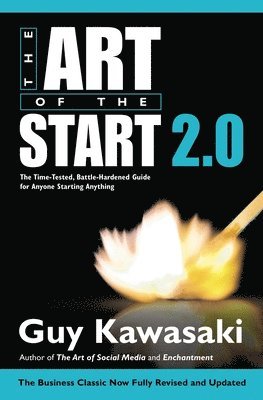 Guy Kawasaki - The Art of the Start 2.0: The Time-Tested, Battle-Hardened Guide for Anyone Starting Anything, Inbunden