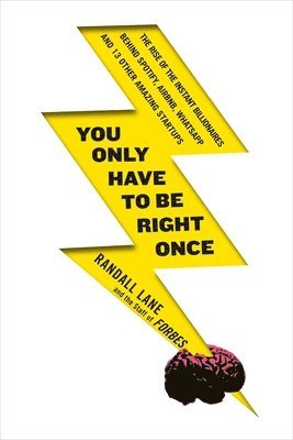 Randall Lane - You Only Have to Be Right Once: The Rise of the Instant Billionaires Behind Spotify, Airbnb, Whatsapp, and 13 Other Amazing Startups, Häftad
