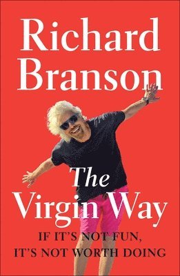 The Virgin Way: If It's Not Fun, It's Not Worth Doing 1