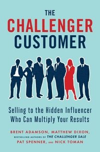 bokomslag The Challenger Customer: Selling to the Hidden Influencer Who Can Multiply Your Results