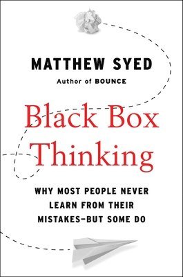 Matthew Syed - Black Box Thinking: Why Most People Never Learn from Their Mistakes--But Some Do, Inbunden