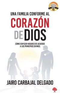 bokomslag Una Familia Conforme Al Corazón de Dios: Cómo Edificar Hogares de Acuerdo a Los Principios Divinos = The Family