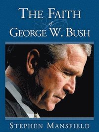 bokomslag The Faith of George W. Bush