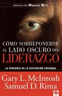 bokomslag Cmo sobreponerse al lado oscuro del liderazgo / Overcoming the Dark Side of Lea dership: How to Become an Effective Leader by Confronting Potential Failures