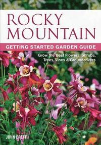 bokomslag Rocky Mountain Getting Started Garden Guide: Grow the Best Flowers, Shrubs, Trees, Vines & Groundcovers