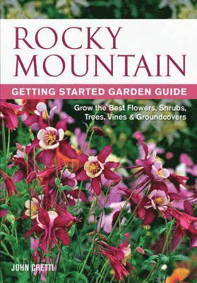 bokomslag Rocky Mountain Getting Started Garden Guide: Grow the Best Flowers, Shrubs, Trees, Vines & Groundcovers