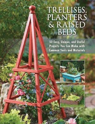 bokomslag Trellises, Planters & Raised Beds: 50 Easy, Unique, and Useful Projects You Can Make with Common Tools and Materials