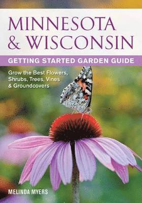 Melinda Myers - Minnesota & Wisconsin Getting Started Garden Guide: Grow the Best Flowers, Shrubs, Trees, Vines & Groundcovers, Häftad