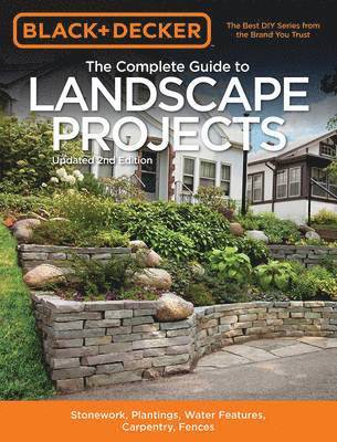 bokomslag Black & Decker the Complete Guide to Landscape Projects, 2nd Edition: Stonework, Plantings, Water Features, Carpentry, Fences